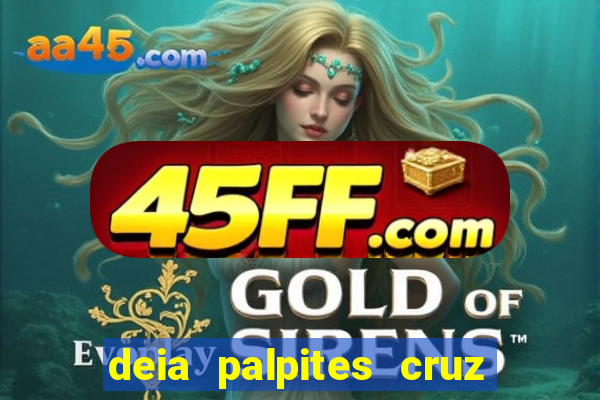 deia palpites cruz do dia